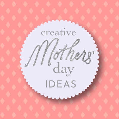 Creative Mother's Day Ideas